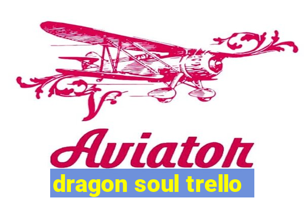 dragon soul trello